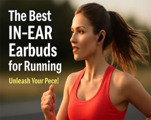 The Best IN-EAR Earbuds for Running-Unleash Your Pace!